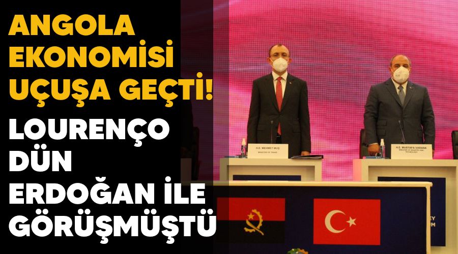 Angola ekonomisi u�u�a ge�ti! Louren�o d�n Erdo�an ile g�r��m��t�