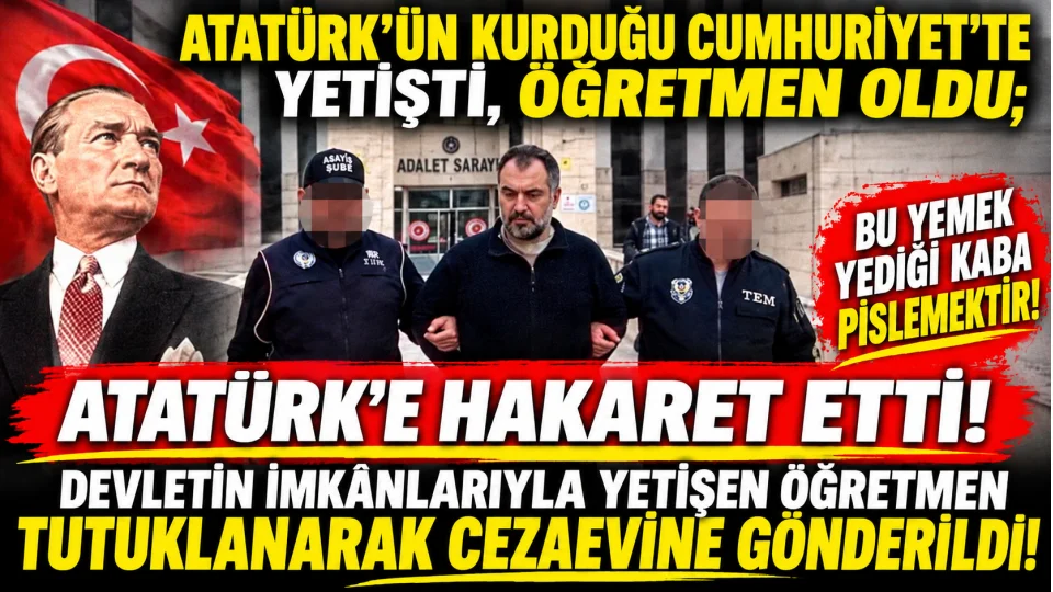 ATATÜRK’E HAKARET ETTİ!