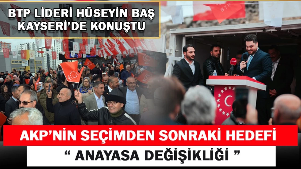 BTP lideri Hseyin Ba: AKPnin seimden sonraki hedefi anayasa deiiklii