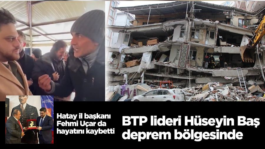 BTP lideri Hüseyin Baş deprem bölgesinde