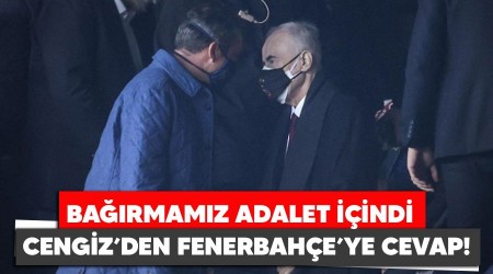 Cengiz'den Fenerbahçe'ye cevap! Bağırmamız adalet içindi