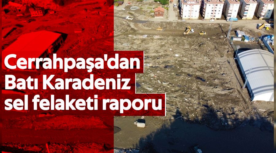 Cerrahpaşa'dan Batı Karadeniz sel felaketi raporu