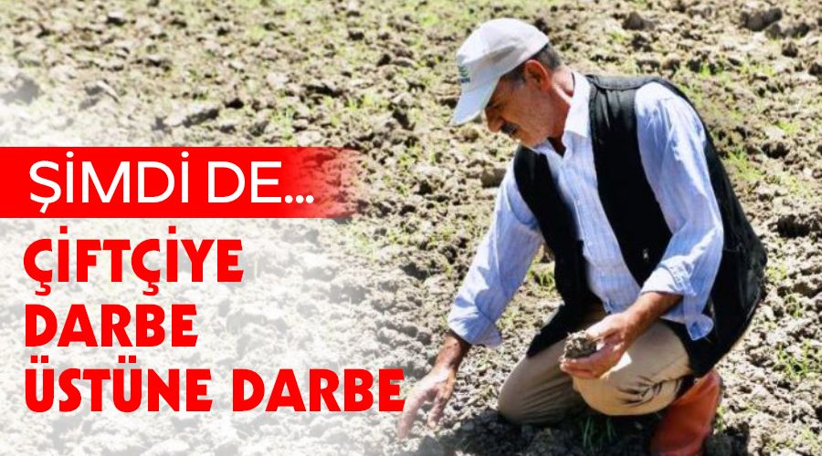 Çiftçiye darbe üstüne darbe