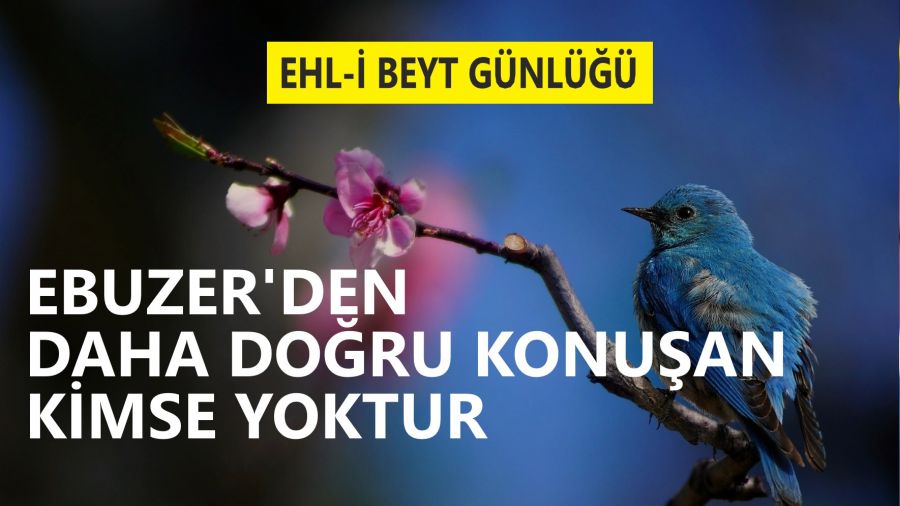 ‘Ebuzer’den daha doğru konuşan kimse yoktur’