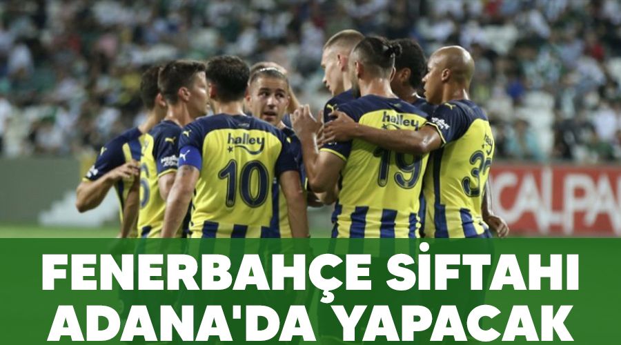 Fenerbah�e siftah� Adana'da yapacak