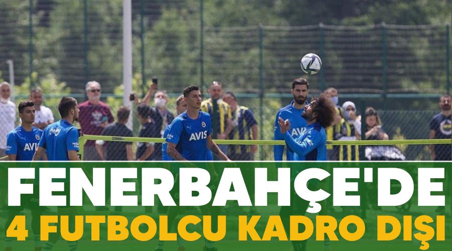 Fenerbah�e'de 4 futbolcu kadro d��� 