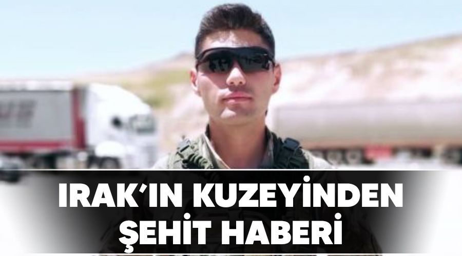 Irak'�n kuzeyinden �ehit haberi
