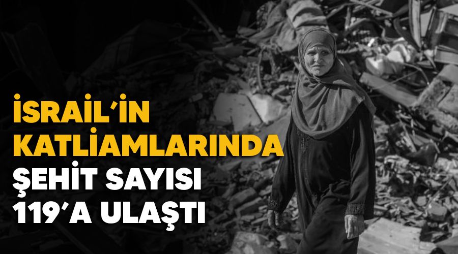 �srail'in katliamlar�nda �ehit say�s� 119'a ula�t�