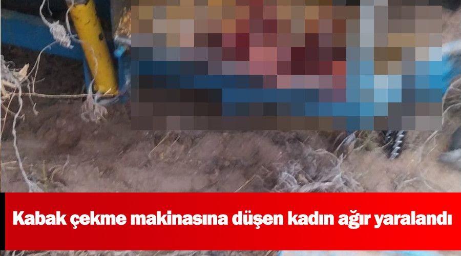 Kabak �ekme makinas�na d��en kad�n a��r yaraland�
