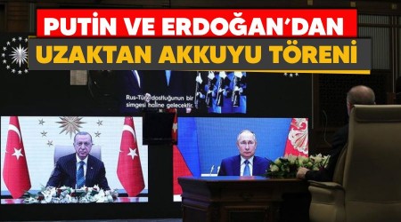 Putin ve Erdoğan'dan uzaktan Akkuyu töreni