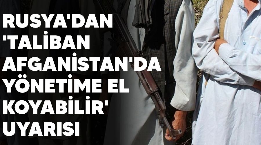 Rusya'dan 'Taliban Afganistan'da y�netime el koyabilir' uyar�s�