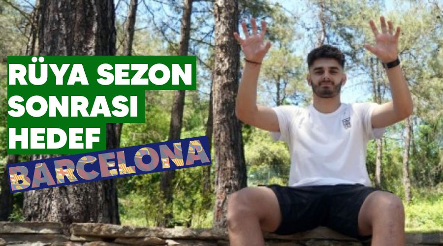 Rüya sezon sonrası hedef Barcelona