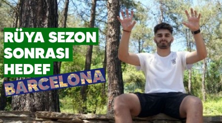 Rüya sezon sonrası hedef Barcelona