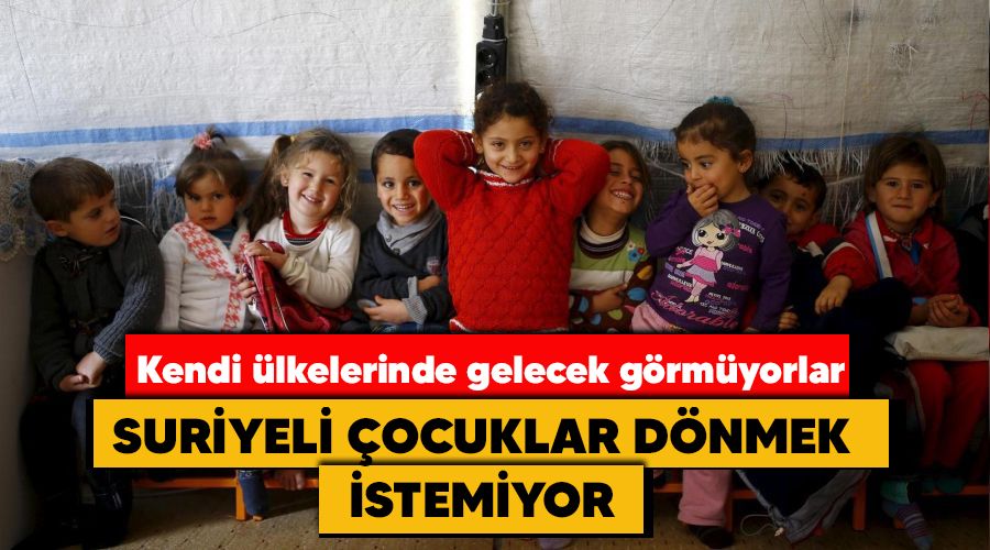 Suriyeli �ocuklar d�nmek istemiyor