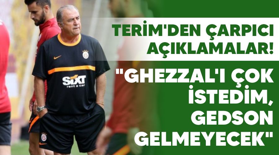 Terim'den �arp�c� a��klamalar! "Ghezzal'� �ok istedim, Gedson gelmeyecek"