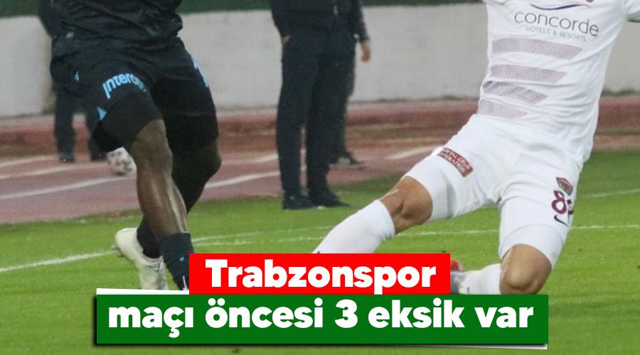 Trabzonspor maçı öncesi 3 eksik var