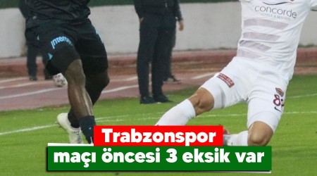 Trabzonspor maçı öncesi 3 eksik var