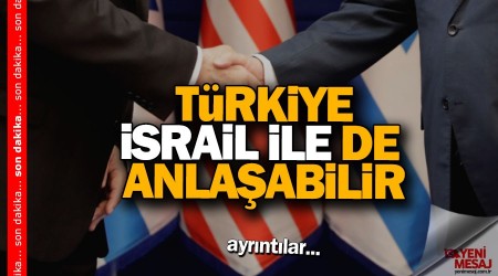 'Türkiye İsrail ile de anlaşma yapabilir'