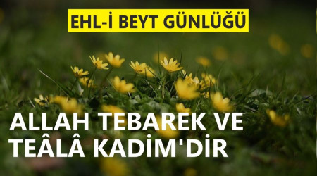 ‘Allah Tebarek ve Teâlâ Kadim’dir’