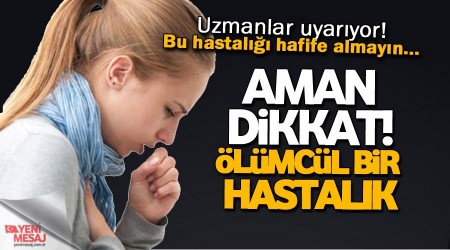 Aman dikkat! Bu hastalığı hafife almayın