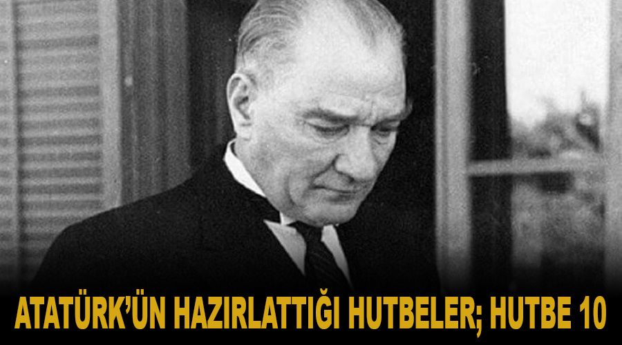 Atatürk’ün hazırlattığı hutbeler; Hutbe 10