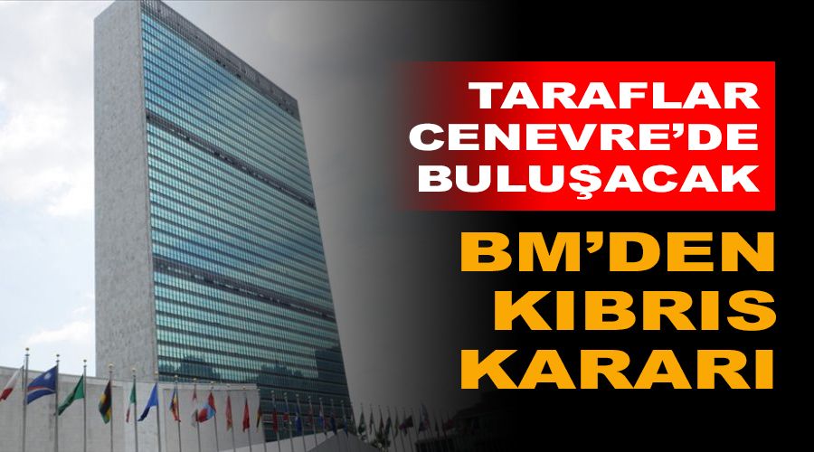 BM'den Kıbrıs kararı. 27-29 Nisan'da Cenevre'de buluşulacak