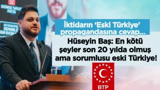 BTP lideri Hseyin Ba'tan, iktidarn Eski Trkiye propagandasna cevap