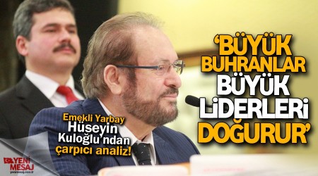 ‘Büyük buhranlar büyük liderleri doğurur’