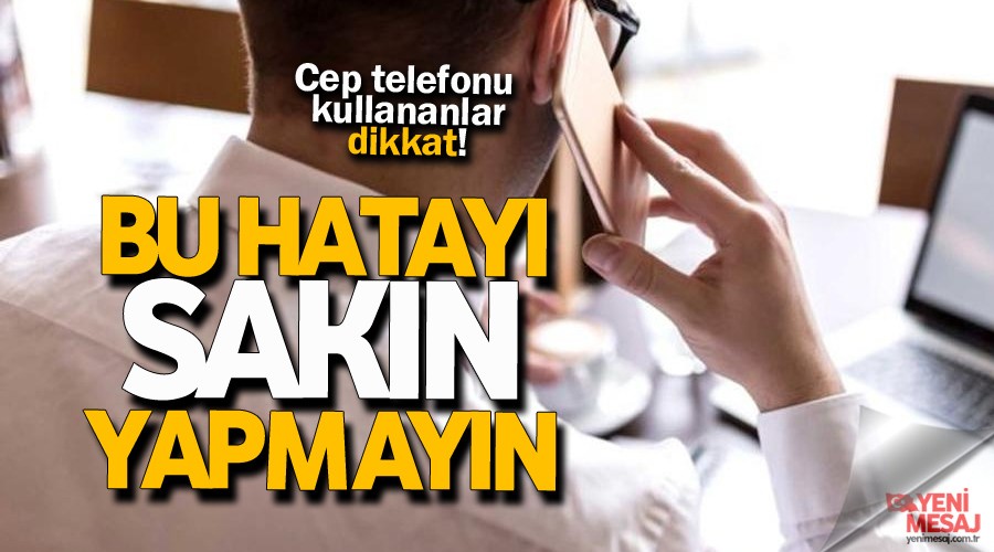Cep telefonu kullananlar bunu yapmayın!