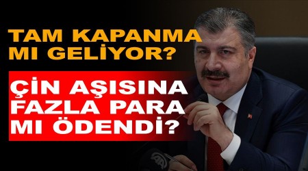 Çin aşısına fazla para mı ödendi, tam kapanma mı geliyor?