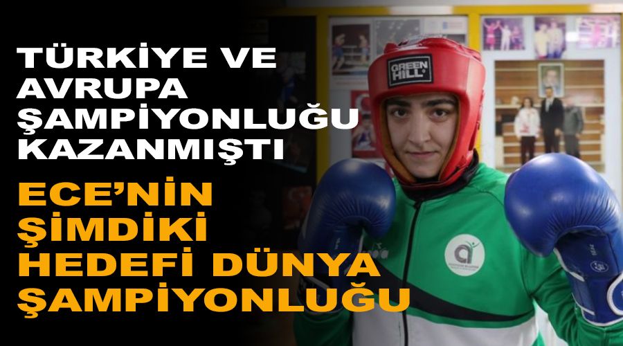 Ece'nin �imdiki hedefi d�nya �ampiyonlu�u