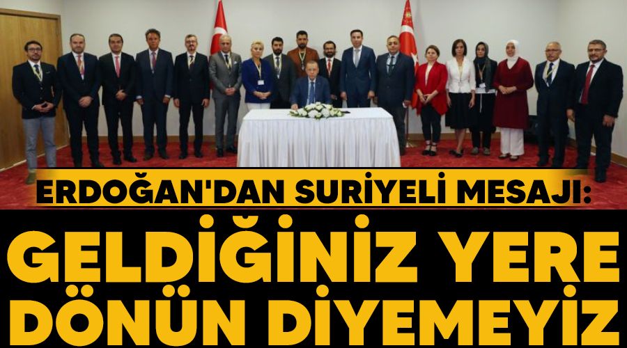 Erdoan'dan Suriyeli mesaj: Geldiiniz yere dnn diyemeyiz