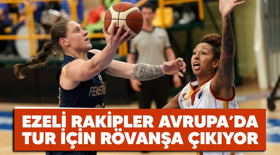 Ezeli rakipler Avrupa'da tur i�in r�van�a ��k�yor