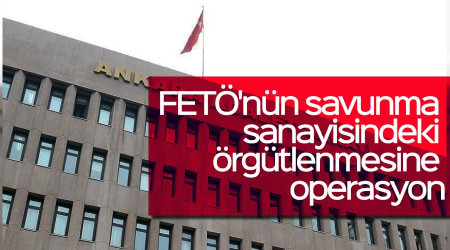 FETÖ'nün savunma sanayisindeki örgütlenmesine operasyon