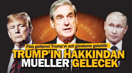 Flaş gelişme! Muller'in Trump raporu hazır
