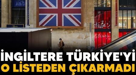 İngiltere Türkiye'yi o listeden çıkarmadı