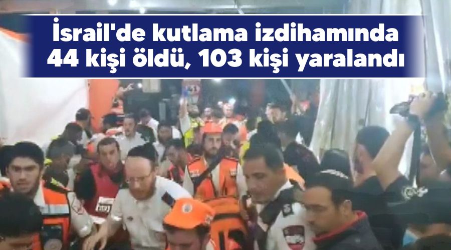 İsrail'de kutlama izdihamında 44 kişi öldü, 103 kişi yaralandı