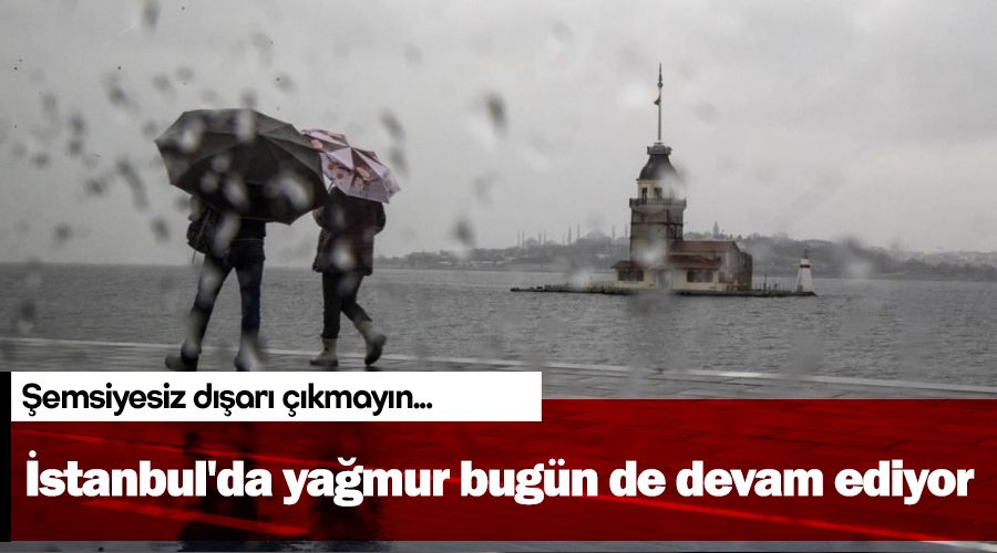 İstanbul'da yağmur bugün de devam ediyor