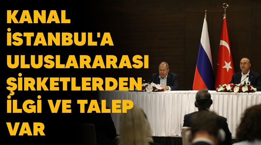 Kanal İstanbul'a uluslararası şirketlerden ilgi ve talep var