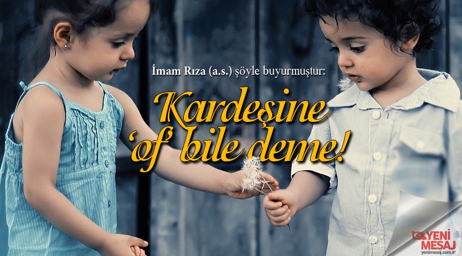 Karde�ine �of� bile deme!