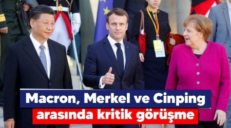 Macron, Merkel ve Cinping arasında kritik görüşme