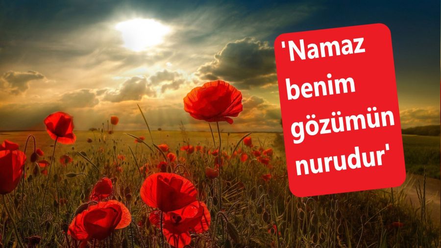 ‘Namaz Benim gözümün nurudur’