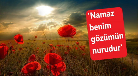 ‘Namaz Benim gözümün nurudur’