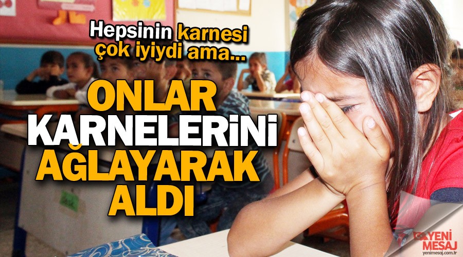 Onlar karnelerini ağlayarak aldı