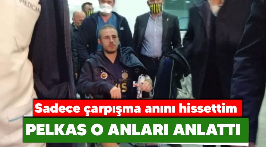 Pelkas o onları anlattı! Sadece çarpma anını hissettim