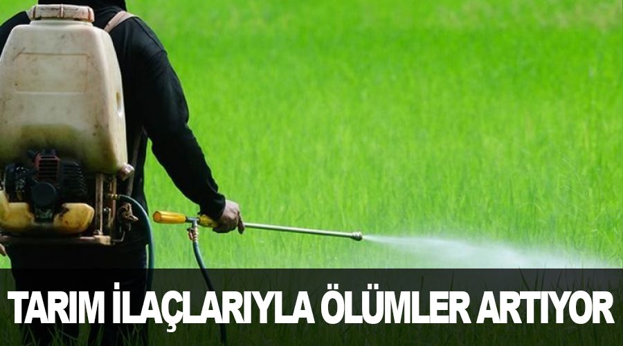 Tarım ilaçlarıyla ölümler artıyor