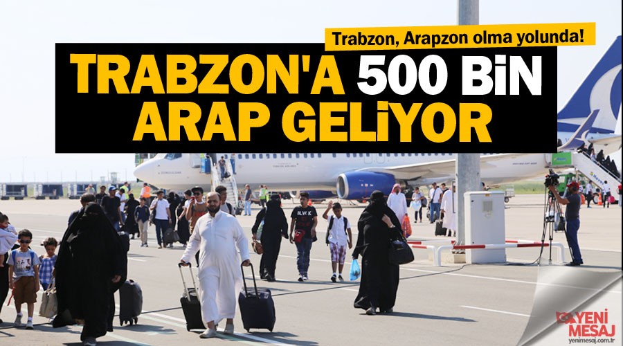 Trabzon'a 500 bin Arap geliyor