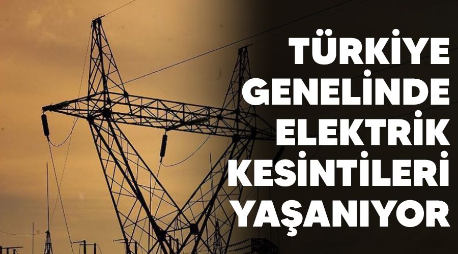Türkiye genelinde elektrik kesintileri yaşanıyor