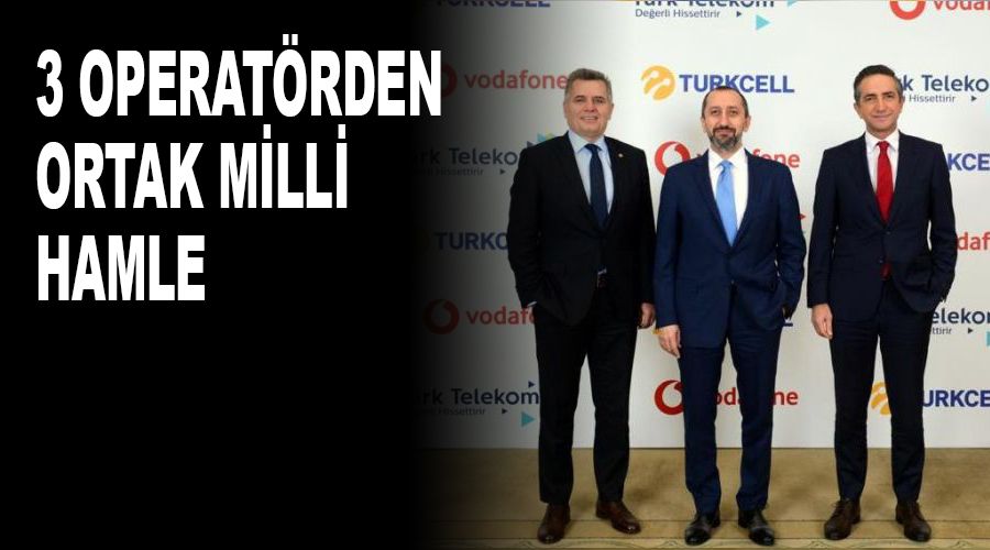 Üç operatörden ortak milli hamle
