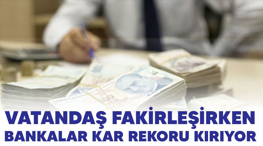 Vatanda� fakirle�irken bankalar kar rekoru k�r�yor